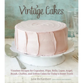 Vintage Cakes: Timeless Recipes for Cupcakes, Flips, Rolls, Layer, Angel, Bundt, Chiffon, and Icebox Cakes for Today's Sweet Tooth [A Baking Book}