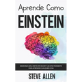 Aprende como Einstein: Memoriza más, enfócate mejor y lee efectivamente para aprender cualquier cosa: Las mejores técnicas de aprendizaje ace