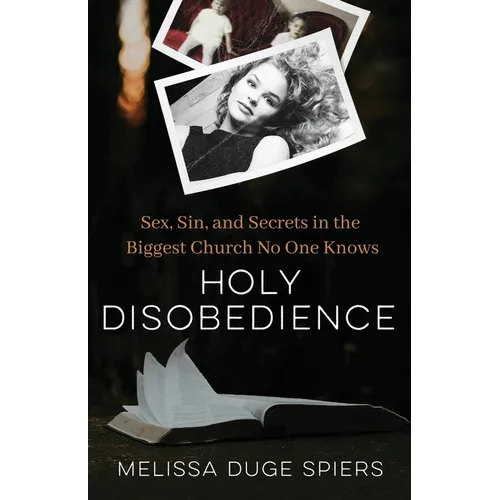Holy Disobedience: Sex, Sin, and Secrets in the Biggest Church No One Knows