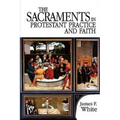 The Sacraments in Protestant Practice and Faith
