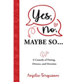 Yes, No, Maybe So: A Comedy of Dating, Divorce and Devotion