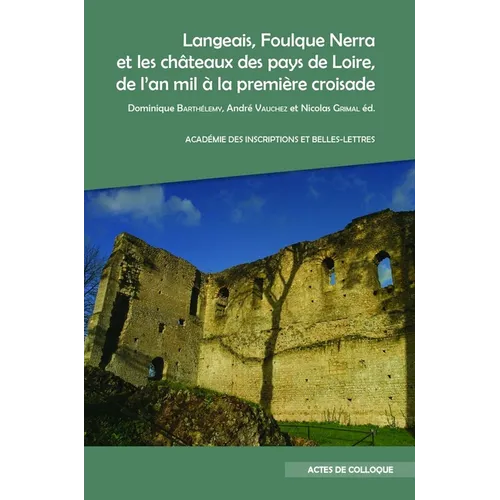 Langeais, Foulque Nerra Et Les Chateaux Des Pays de Loire, de l'An Mil a la Premiere Croisade: Actes Du Colloque Organise Au Chateau de Langeais, Les