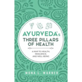 Ayurveda's Three Pillars of Health: A Map to Health, Resilience, and Well-Being