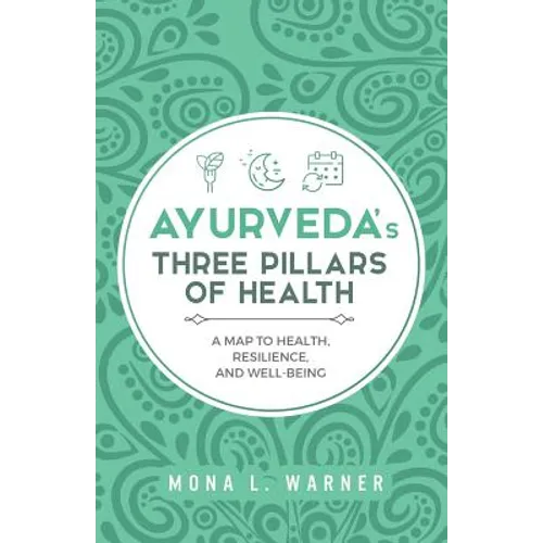 Ayurveda's Three Pillars of Health: A Map to Health, Resilience, and Well-Being