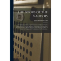The Books of the Vaudois: The Waldensian Manuscripts Preserved in the Library of Trinity College, Dublin: With an Appendix, Containing a Corresp