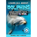 Learn All About Dolphins: Color Photos, Facts, and Stories for Kids