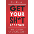 Get Your Sh*t Together: The Life Guide For Young Adults