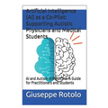 Artificial Intelligence (AI) as a Co-Pilot: Supporting Autistic Physicians and Medical Students: AI and Autism in Medicine: A Guide for Practitioners