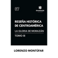 Reseña Histórica de Centroamérica: La Gloria de Morazán (Tomo III)