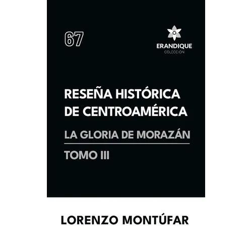 Reseña Histórica de Centroamérica: La Gloria de Morazán (Tomo III)