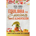 Equilibra Tus Emociones Con La Alimentación: Aumenta Tu Bienestar Emocional Con La Alimentación