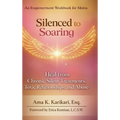 Silenced to Soaring: An Empowerment Workbook for Moms - Heal from Chronic Silent Treatments, Toxic Relationships and Abuse