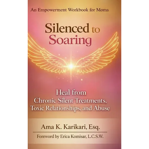 Silenced to Soaring: An Empowerment Workbook for Moms - Heal from Chronic Silent Treatments, Toxic Relationships and Abuse