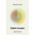 Digital Liturgies: Rediscovering Christian Wisdom in an Online Age (with Study Questions)
