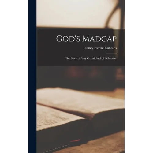 God's Madcap: the Story of Amy Carmichael of Dohnavur