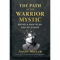 The Path of the Warrior-Mystic: Being a Man in an Age of Chaos