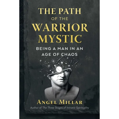 The Path of the Warrior-Mystic: Being a Man in an Age of Chaos