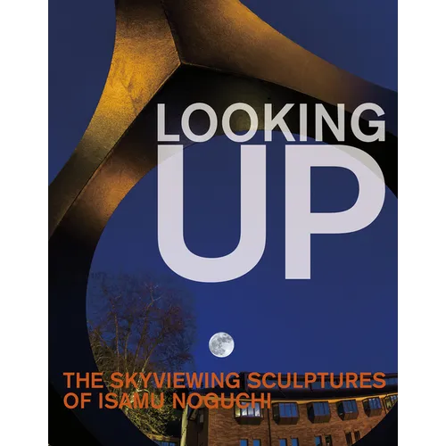 Looking Up: The Skyviewing Sculptures of Isamu Noguchi