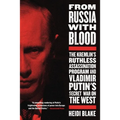 From Russia with Blood: The Kremlin's Ruthless Assassination Program and Vladimir Putin's Secret War on the West