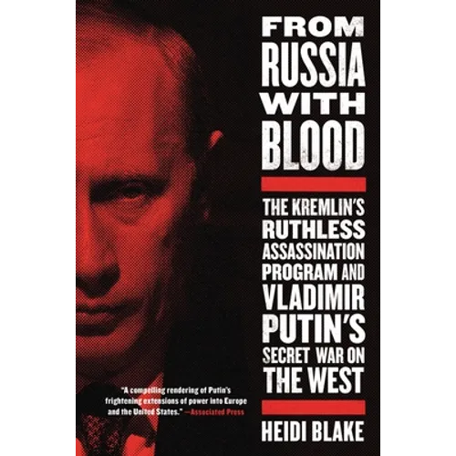 From Russia with Blood: The Kremlin's Ruthless Assassination Program and Vladimir Putin's Secret War on the West