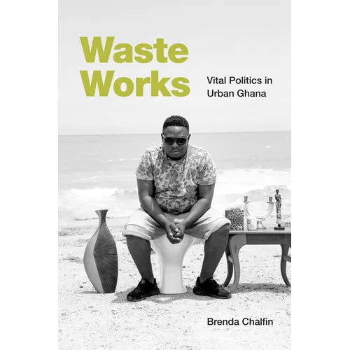 Waste Works: Vital Politics in Urban Ghana