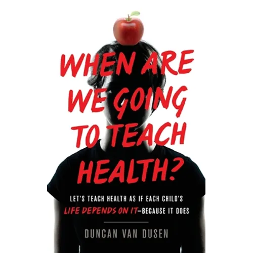 When Are We Going to Teach Health?: Let's Teach Health as If Each Child's Life Depends on It - Because It Does