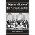 'Dignity of Labour' for African Leaders: The Formation of Education Policy in the British Colonial Office and Achimota School on the Gold Coast