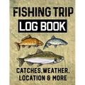 Fishing Trip Log Book Catches, Weather, Location, and More: Official Fisherman's record book to log all the important note with writing prompts and se