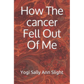 How The cancer Fell Out Of Me