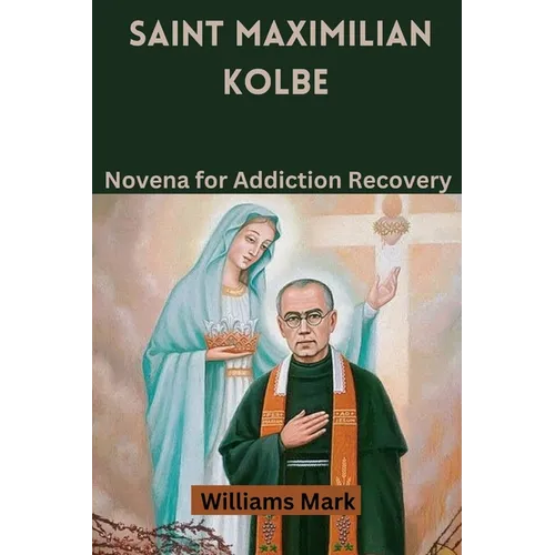 Saint Maximilian Kolbe: Novena for Addiction Recovery
