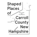 Shaped Places of Carroll County, New Hampshire: Of Carroll County New Hampshire