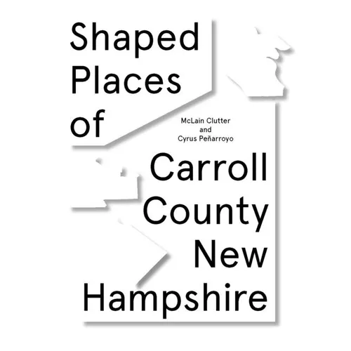 Shaped Places of Carroll County, New Hampshire: Of Carroll County New Hampshire