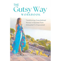 The Gutsy Way Workbook: Transforming Overwhelmed Women in Business from Exhausted to Empowered