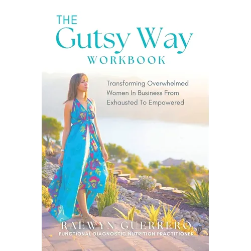 The Gutsy Way Workbook: Transforming Overwhelmed Women in Business from Exhausted to Empowered