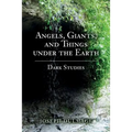 Angels, Giants, and Things under the Earth: Dark Studies