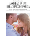 Ansiedad en las relaciones de pareja: Guía de Terapia Fácil con 20 Habilidades de Comunicación para Eliminar el Apego Ansioso y Prevenir el Vínculo Tr