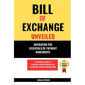 Bill of Exchange Unveiled: Navigating the Essentials of Payment Agreements. A Practical Guide to Crafting, Understanding and Leveraging Secure Tr