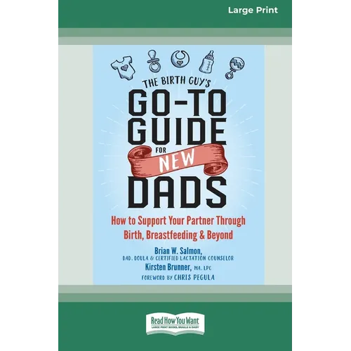 The Birth Guy's Go-To Guide for New Dads: How to Support Your Partner Through Birth, Breastfeeding, and Beyond (16pt Large Print Edition)