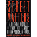 Street Matters: A Critical History of Twentieth-Century Urban Policy in Brazil