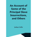 An Account Of Some Of The Principal Slave Insurrections, And Others, Which Have Occurred, Or Been Attempted, In The United States And Elsewhere, Durin