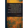 Annals of the Early Caliphate From the Death of Mahomet to the Omeyyad and Abbaside Dynasties A.H. XI-LXI (A.D. 632-680) From Original Sources