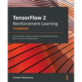 TensorFlow 2 Reinforcement Learning Cookbook: Over 50 recipes to help you build, train, and deploy learning agents for real-world applications