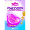 The Toys That Made Us: Polly Pocket: An Unauthorized History of Mattel's Micro Moneymaker
