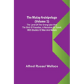 The Malay Archipelago (Volume 1); The Land of the Orang-utan and the Bird of Paradise; A Narrative of Travel, with Studies of Man and Nature