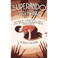 Superando tus Fobias: Quitale el Freno a tu Vida y Dile Adiós a Cualquier Miedo Paralizante