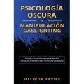 Psicología Oscura Y Manipulación Gaslighting: Consejos y Trucos para Aprender el Arte de la Persuasión, la Influencia sobre las Personas y la Hipnosis