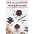 An A To Z Guidebook On Herbal Remedies: Natural Alternatives For Treating Drug-Resistant Bacteria: Herbal Antibiotics For Humans