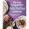 The Easy 5-Ingredient Acid Reflux Cookbook: Fuss-Free Recipes for Relief from Gerd and Lpr