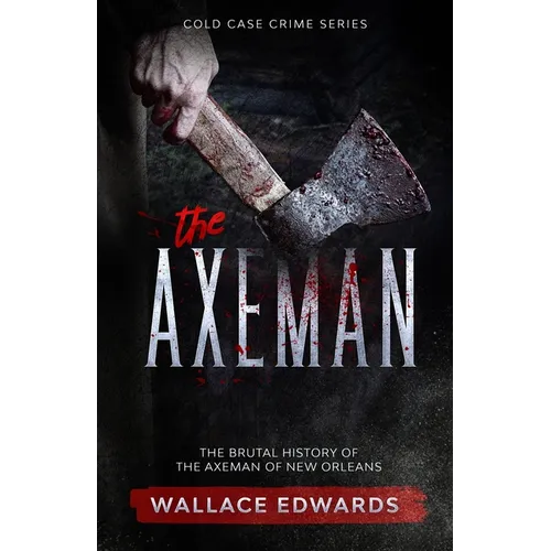 The Axeman: The Brutal History of the Axeman of New Orleans