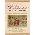 Of Christmases Long, Long Ago: Surprising Traditions from Christmas Past